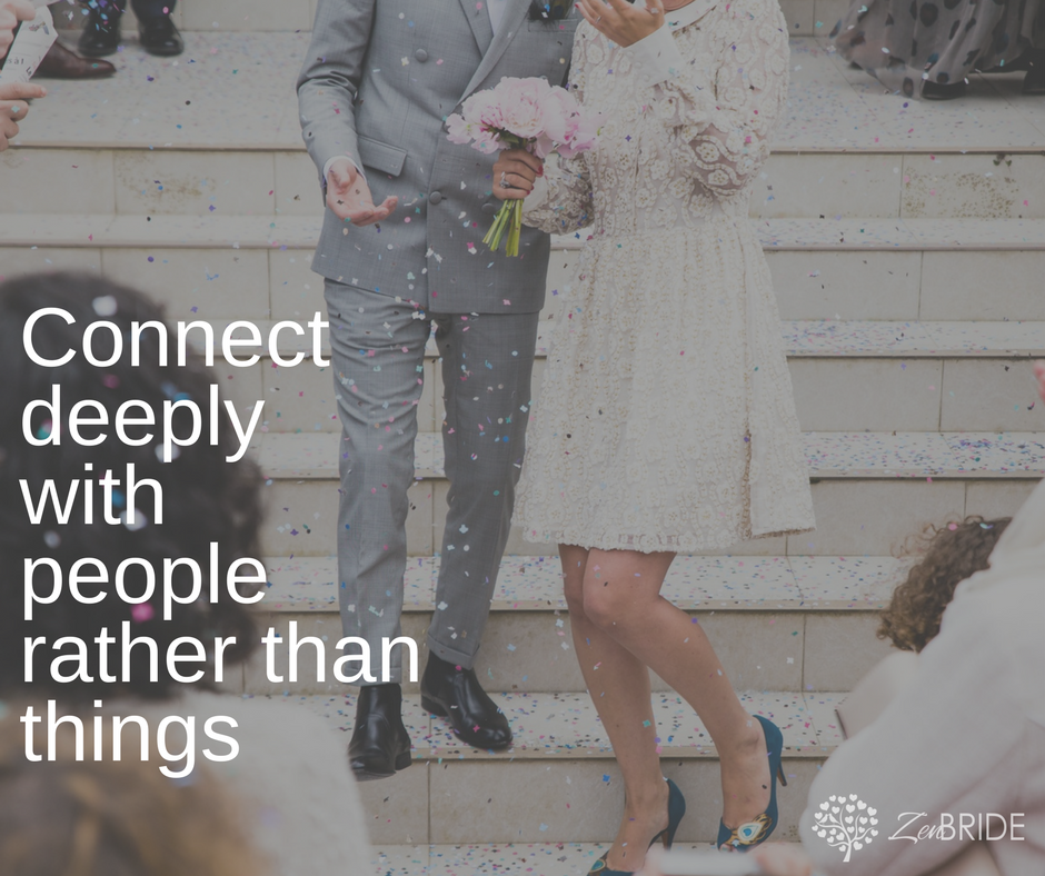 Connect deeply with people rather than things... and be happy on your wedding day