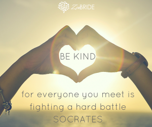 Be kind, for everyone you meet is fighting a hard battle - SOCRATES